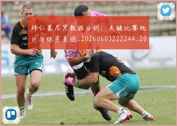 拜仁慕尼黑数据分析：关键比赛统计与球员表现_20260603222244_20260707144104_20260723182720