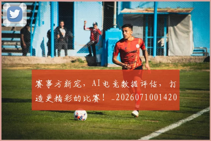 赛事方新宠，AI电竞数据评估，打造更精彩的比赛！_20260710014209