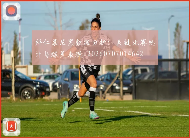 拜仁慕尼黑数据分析：关键比赛统计与球员表现_20260707014642