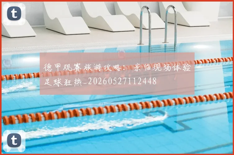 德甲观赛旅游攻略：亲临现场体验足球狂热_20260527112448