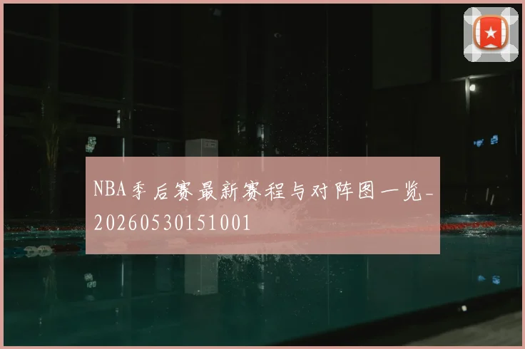 NBA季后赛最新赛程与对阵图一览_20260530151001